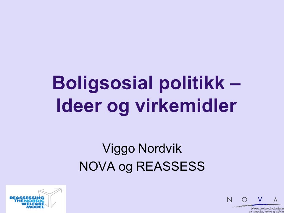 Boligsosial politikk – Ideer og virkemidler Viggo Nordvik NOVA og REASSESS