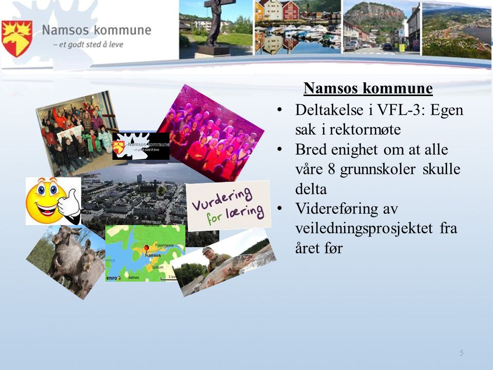 5 Deltakelse i VFL-3: Egen sak i rektormøte Bred enighet om at alle våre 8 grunnskoler skulle delta Videreføring av veiledningsprosjektet fra året før Namsos kommune