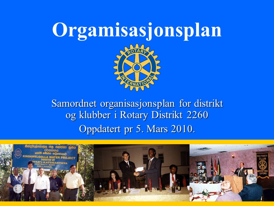 1 Orgamisasjonsplan Samordnet organisasjonsplan for distrikt og klubber i Rotary Distrikt 2260 Oppdatert pr 5.