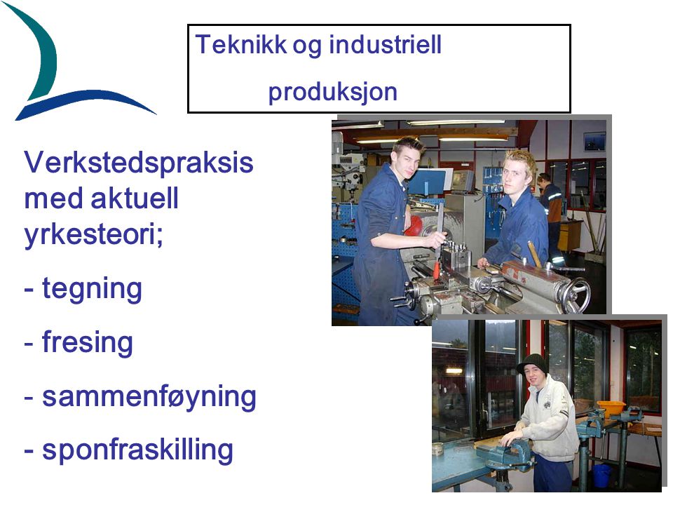 Teknikk og industriell produksjon Verkstedspraksis med aktuell yrkesteori; - tegning - fresing - sammenføyning - sponfraskilling