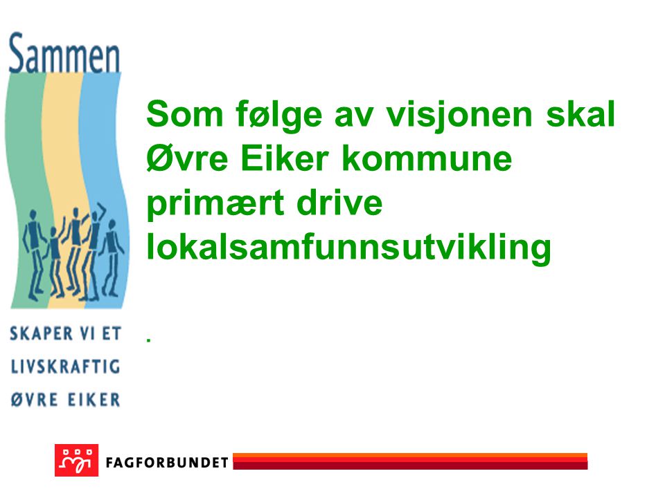 Som følge av visjonen skal Øvre Eiker kommune primært drive lokalsamfunnsutvikling.