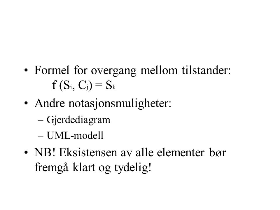 Formel for overgang mellom tilstander: f (S i, C j ) = S k Andre notasjonsmuligheter: –Gjerdediagram –UML-modell NB.