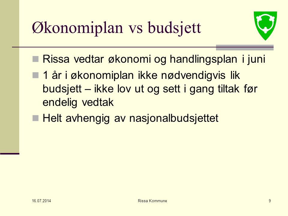 Rissa Kommune9 Økonomiplan vs budsjett Rissa vedtar økonomi og handlingsplan i juni 1 år i økonomiplan ikke nødvendigvis lik budsjett – ikke lov ut og sett i gang tiltak før endelig vedtak Helt avhengig av nasjonalbudsjettet
