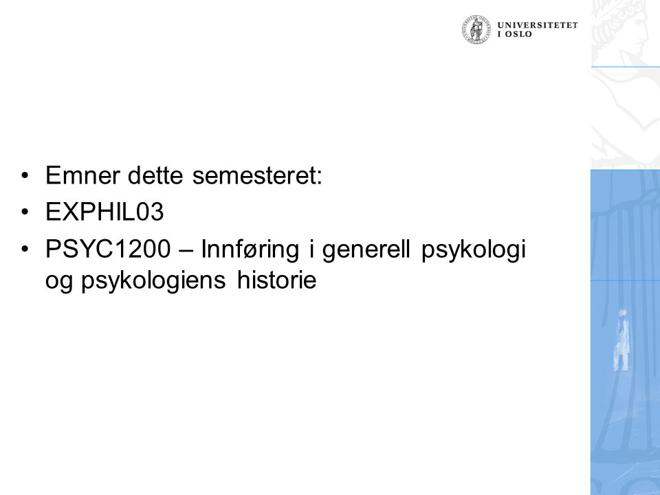 Emner dette semesteret: EXPHIL03 PSYC1200 – Innføring i generell psykologi og psykologiens historie