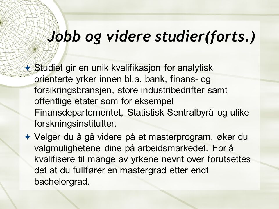 Jobb og videre studier(forts.)  Studiet gir en unik kvalifikasjon for analytisk orienterte yrker innen bl.a.