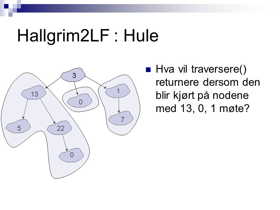 Hallgrim2LF : Hule Hva vil traversere() returnere dersom den blir kjørt på nodene med 13, 0, 1 møte.