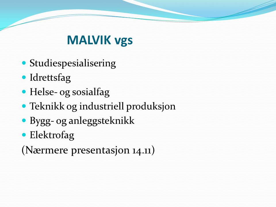 MALVIK vgs Studiespesialisering Idrettsfag Helse- og sosialfag Teknikk og industriell produksjon Bygg- og anleggsteknikk Elektrofag (Nærmere presentasjon 14.11)