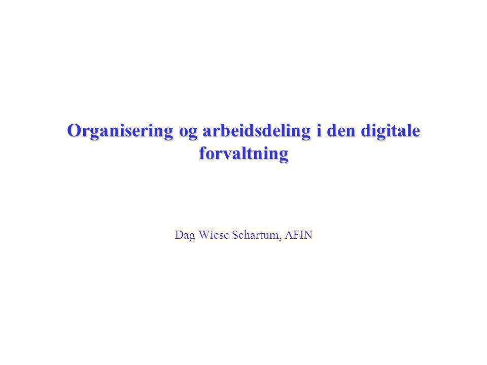 Organisering og arbeidsdeling i den digitale forvaltning Dag Wiese Schartum, AFIN