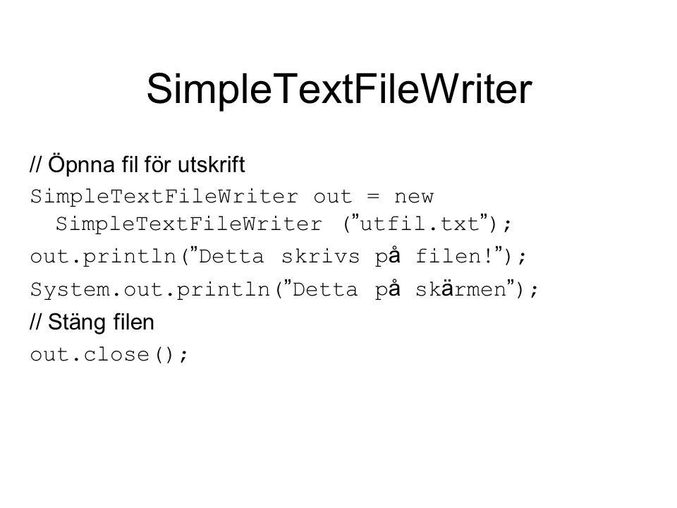 SimpleTextFileWriter // Öpnna fil för utskrift SimpleTextFileWriter out = new SimpleTextFileWriter ( utfil.txt ); out.println( Detta skrivs p å filen.