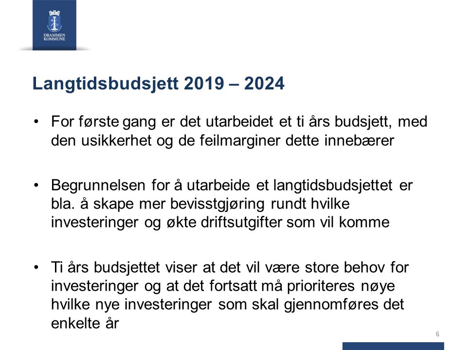 Langtidsbudsjett 2019 – 2024 For første gang er det utarbeidet et ti års budsjett, med den usikkerhet og de feilmarginer dette innebærer Begrunnelsen for å utarbeide et langtidsbudsjettet er bla.
