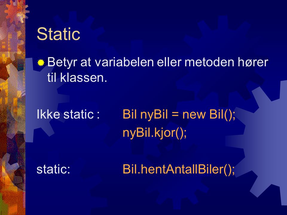 Static  Betyr at variabelen eller metoden hører til klassen.