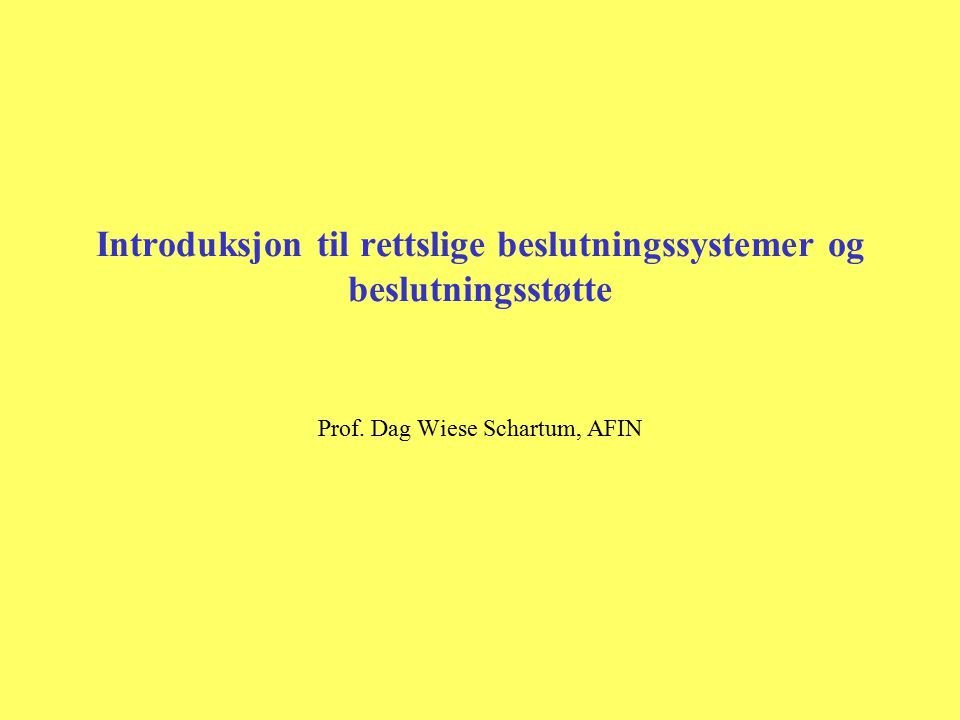 Introduksjon til rettslige beslutningssystemer og beslutningsstøtte Prof. Dag Wiese Schartum, AFIN