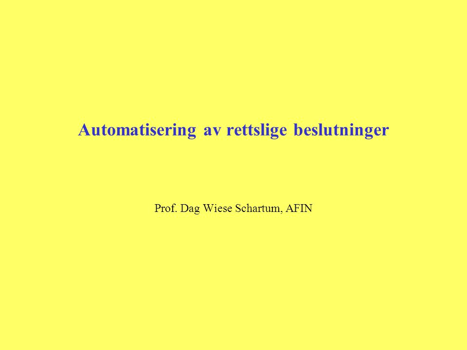 Automatisering av rettslige beslutninger Prof. Dag Wiese Schartum, AFIN
