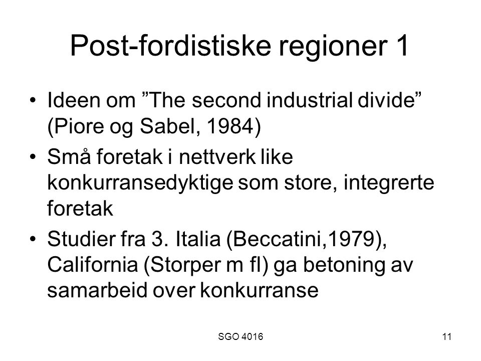 SGO Post-fordistiske regioner 1 Ideen om The second industrial divide (Piore og Sabel, 1984) Små foretak i nettverk like konkurransedyktige som store, integrerte foretak Studier fra 3.
