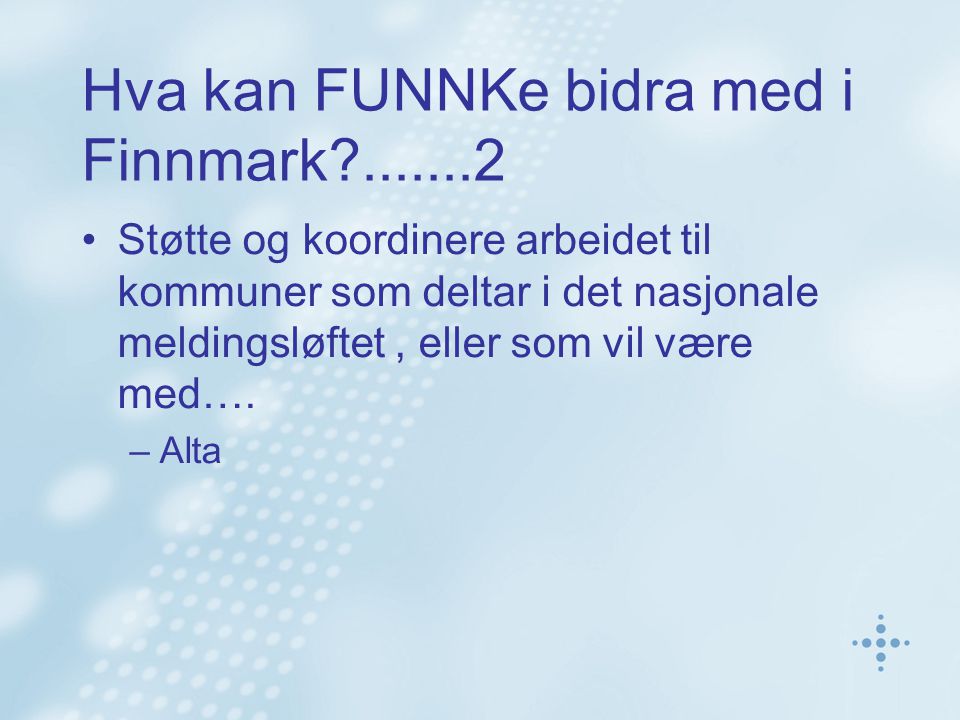 Hva kan FUNNKe bidra med i Finnmark Støtte og koordinere arbeidet til kommuner som deltar i det nasjonale meldingsløftet, eller som vil være med….