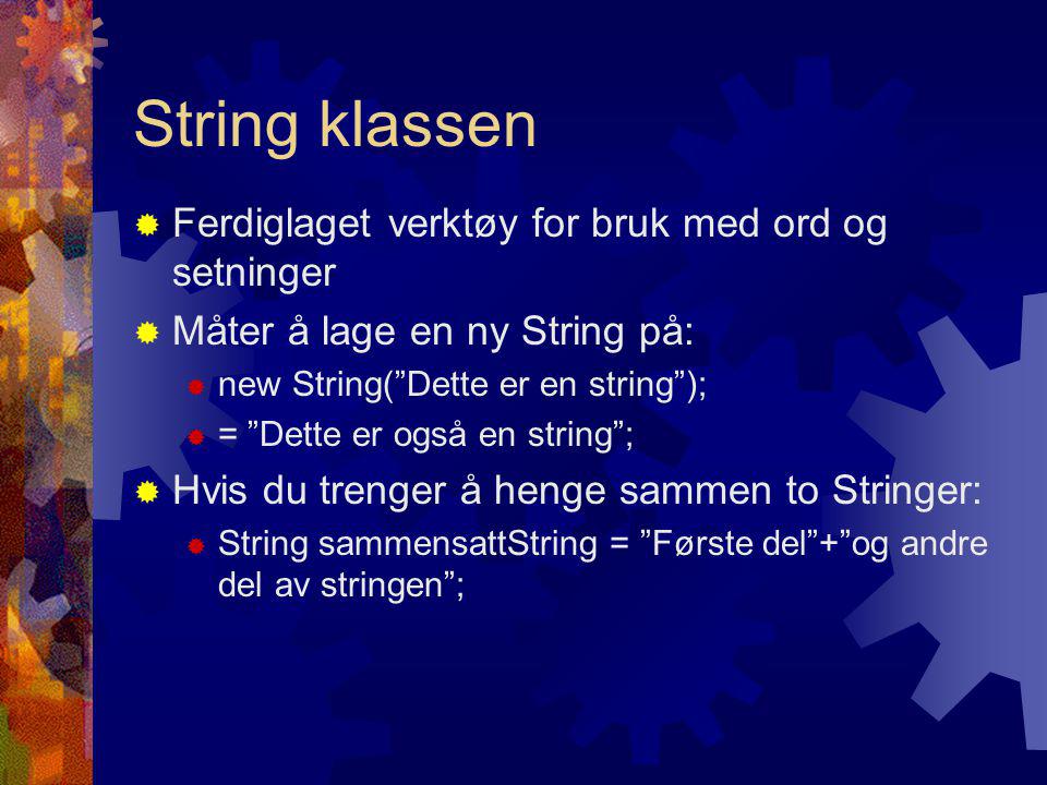 String klassen  Ferdiglaget verktøy for bruk med ord og setninger  Måter å lage en ny String på:  new String( Dette er en string );  = Dette er også en string ;  Hvis du trenger å henge sammen to Stringer:  String sammensattString = Første del + og andre del av stringen ;