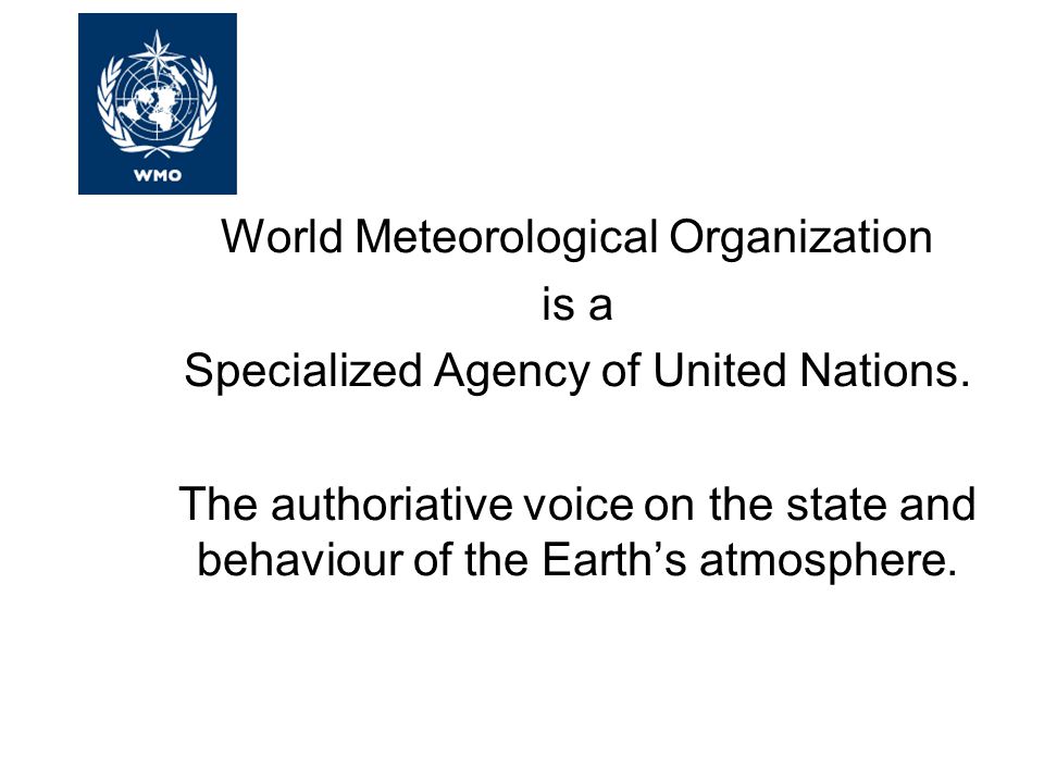 World Meteorological Organization is a Specialized Agency of United Nations.