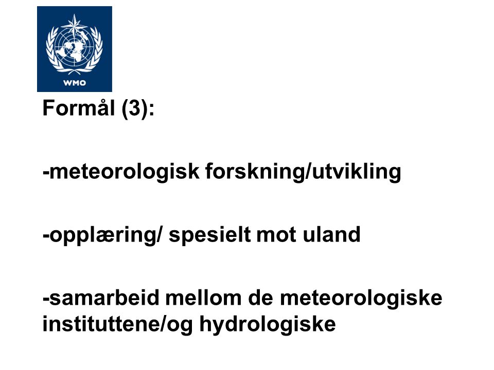 Formål (3): -meteorologisk forskning/utvikling -opplæring/ spesielt mot uland -samarbeid mellom de meteorologiske instituttene/og hydrologiske