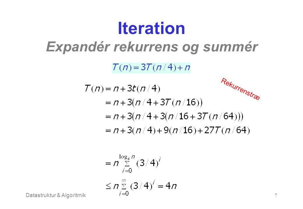 Datastruktur & Algoritmik7 Iteration Expandér rekurrens og summér Rekurrenstræ