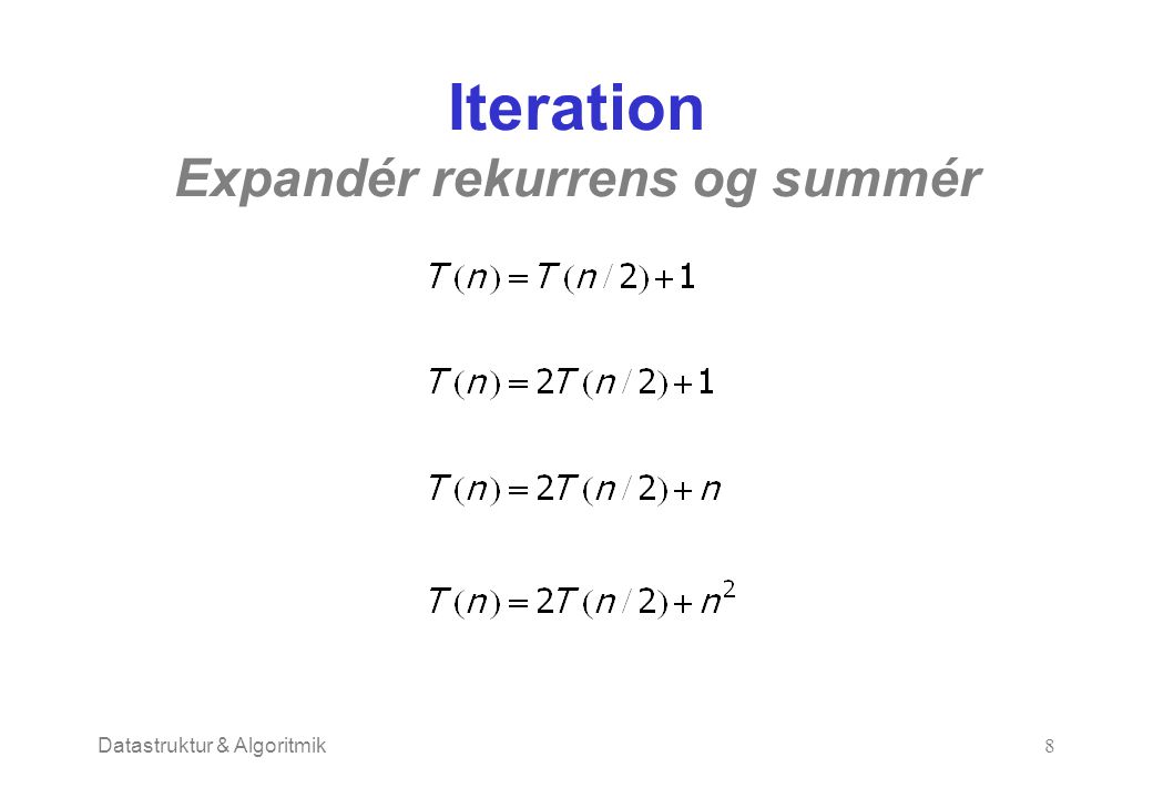 Datastruktur & Algoritmik8 Iteration Expandér rekurrens og summér