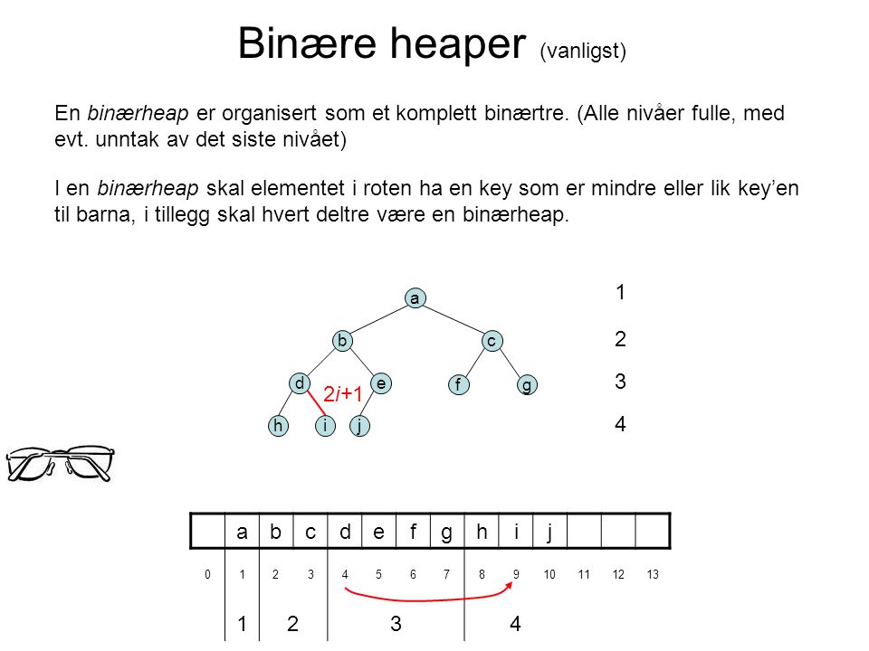 Binære heaper (vanligst) En binærheap er organisert som et komplett binærtre.