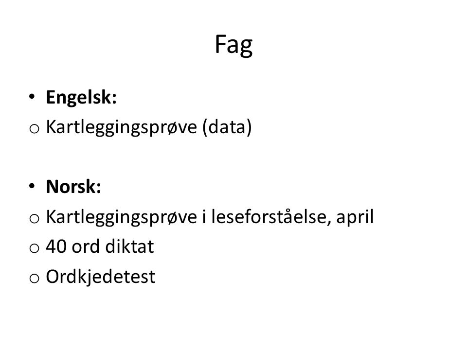 Fag Engelsk: o Kartleggingsprøve (data) Norsk: o Kartleggingsprøve i leseforståelse, april o 40 ord diktat o Ordkjedetest