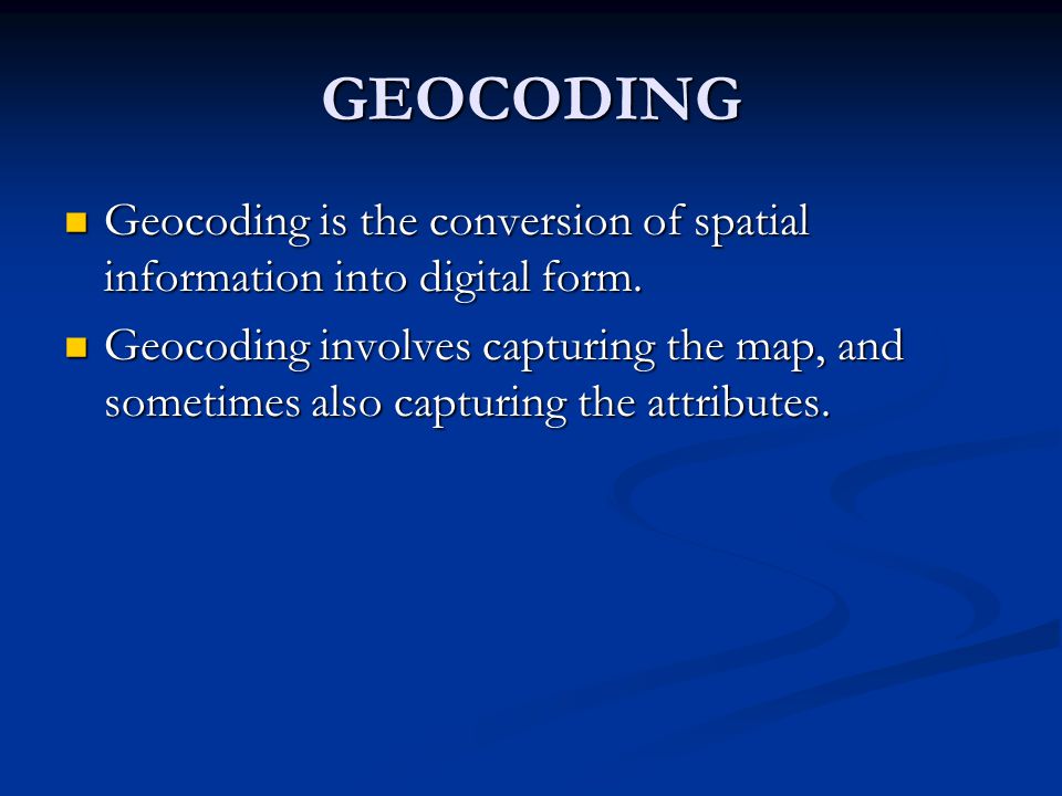 GEOCODING Geocoding is the conversion of spatial information into digital form.
