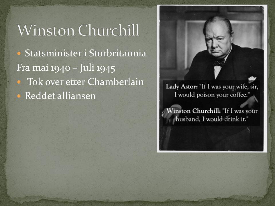 Statsminister i Storbritannia Fra mai 1940 – Juli 1945 Tok over etter Chamberlain Reddet alliansen