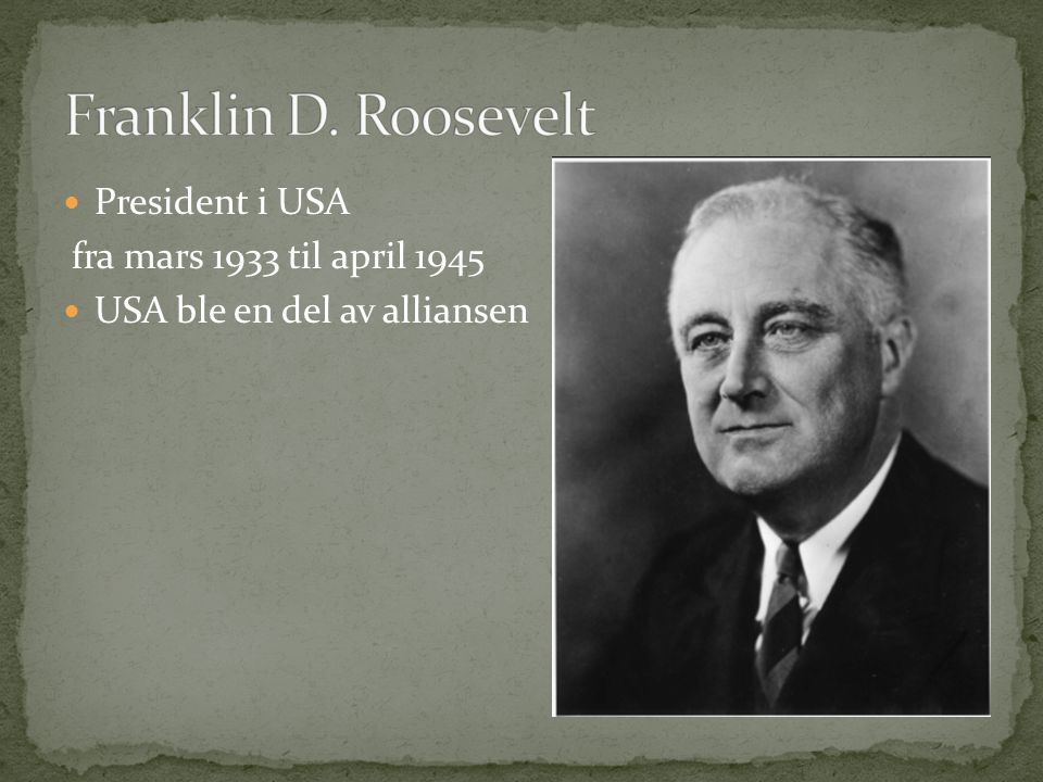 President i USA fra mars 1933 til april 1945 USA ble en del av alliansen