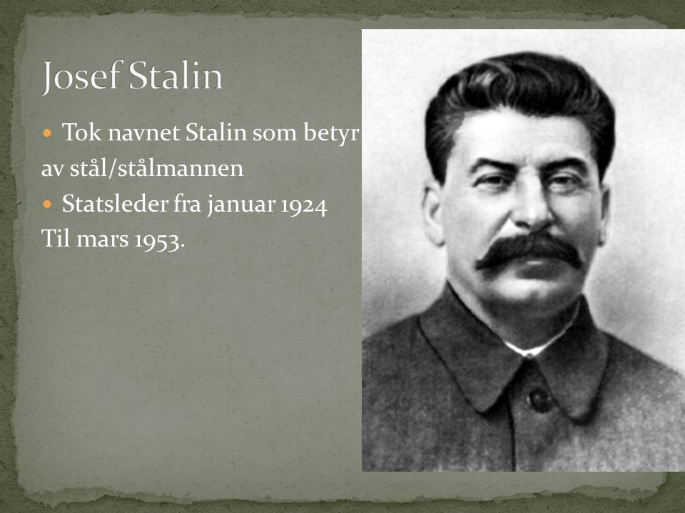 Tok navnet Stalin som betyr av stål/stålmannen Statsleder fra januar 1924 Til mars 1953.