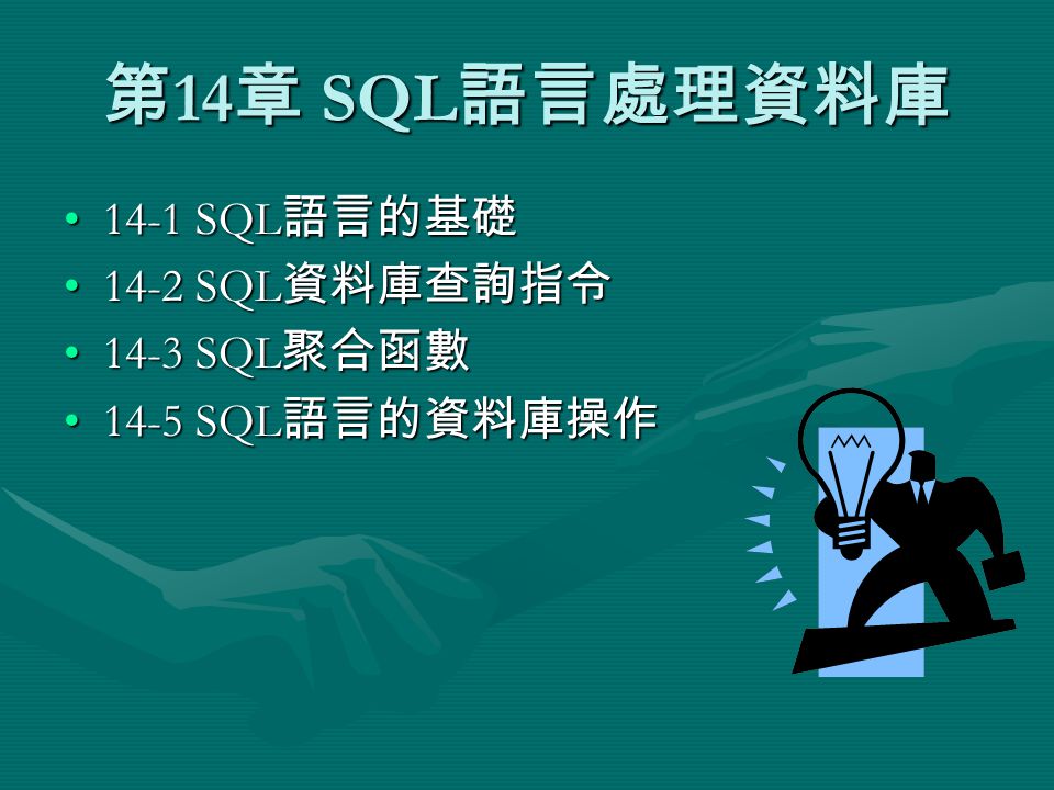 第 14 章 SQL 語言處理資料庫 14-1 SQL 語言的基礎14-1 SQL 語言的基礎 14-2 SQL 資料庫查詢指令14-2 SQL 資料庫查詢指令 14-3 SQL 聚合函數14-3 SQL 聚合函數 14-5 SQL 語言的資料庫操作14-5 SQL 語言的資料庫操作