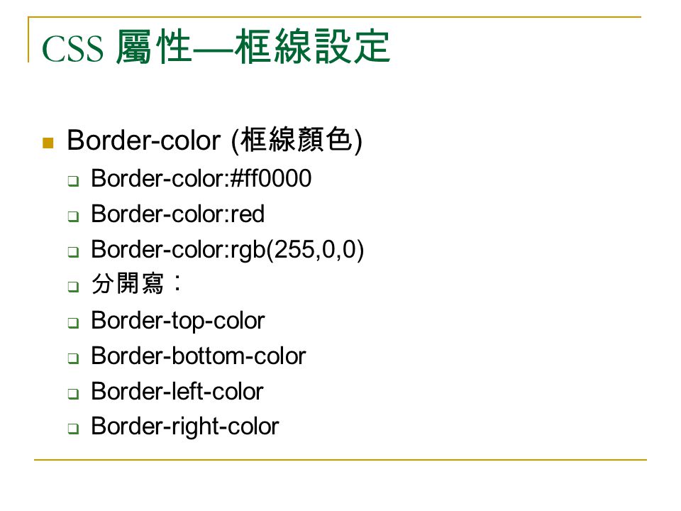CSS 屬性 — 框線設定 Border-color ( 框線顏色 )  Border-color:#ff0000  Border-color:red  Border-color:rgb(255,0,0)  分開寫︰  Border-top-color  Border-bottom-color  Border-left-color  Border-right-color