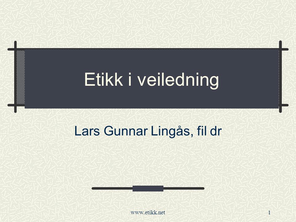 Etikk i veiledning Lars Gunnar Lingås, fil dr