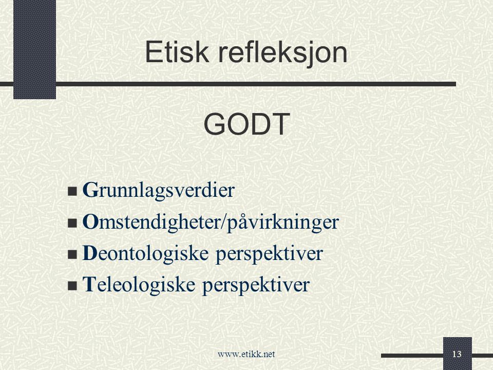Etisk refleksjon GODT Grunnlagsverdier Omstendigheter/påvirkninger Deontologiske perspektiver Teleologiske perspektiver