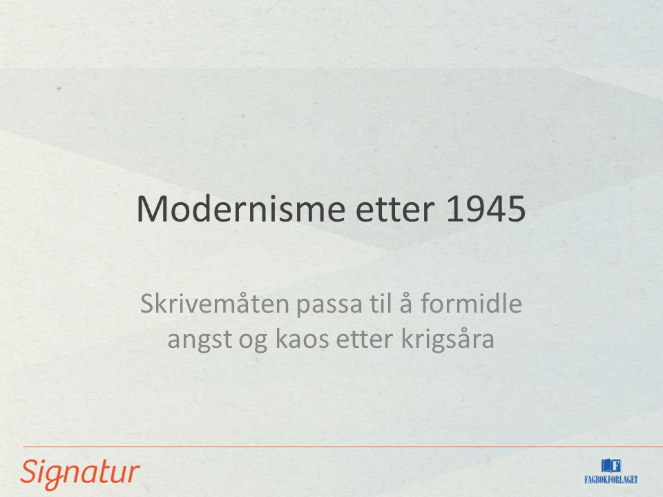 Modernisme etter 1945 Skrivemåten passa til å formidle angst og kaos etter krigsåra