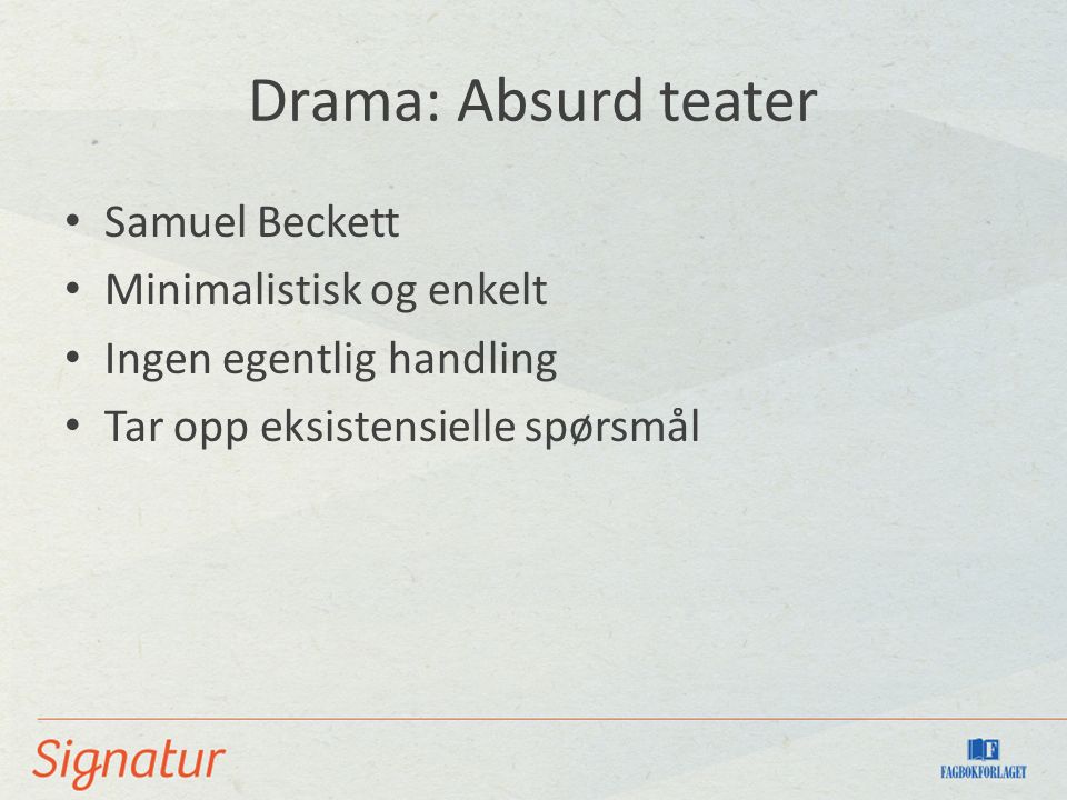 Drama: Absurd teater Samuel Beckett Minimalistisk og enkelt Ingen egentlig handling Tar opp eksistensielle spørsmål