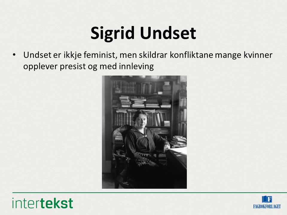 Sigrid Undset Undset er ikkje feminist, men skildrar konfliktane mange kvinner opplever presist og med innleving