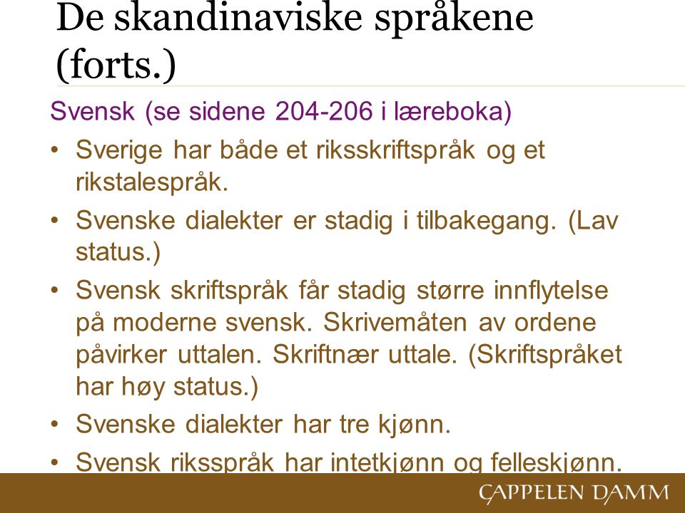 De skandinaviske språkene (forts.) Svensk (se sidene i læreboka) Sverige har både et riksskriftspråk og et rikstalespråk.