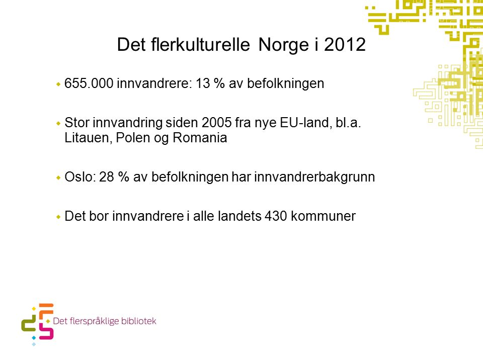 Det flerkulturelle Norge i 2012  innvandrere: 13 % av befolkningen  Stor innvandring siden 2005 fra nye EU-land, bl.a.