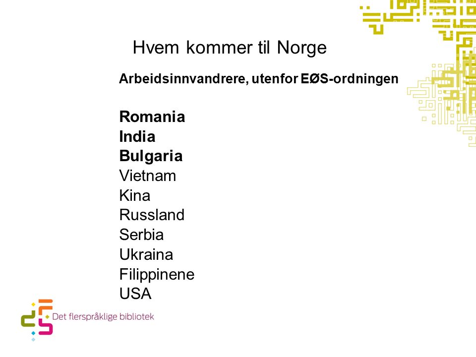 Hvem kommer til Norge Arbeidsinnvandrere, utenfor EØS-ordningen Romania India Bulgaria Vietnam Kina Russland Serbia Ukraina Filippinene USA