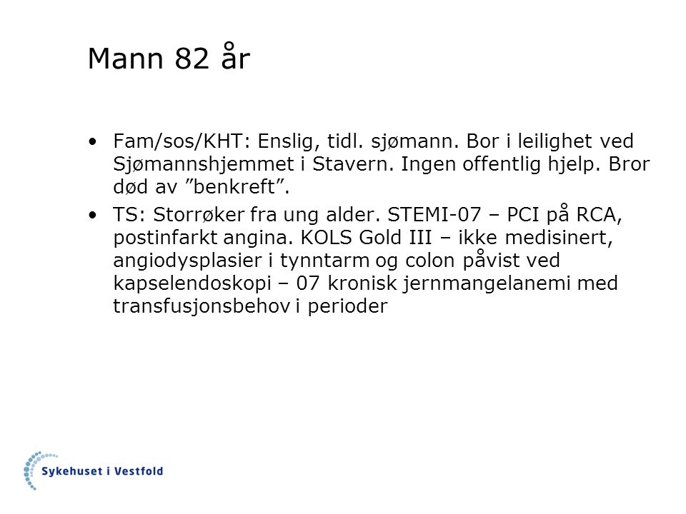 Mann 82 år Fam/sos/KHT: Enslig, tidl. sjømann. Bor i leilighet ved Sjømannshjemmet i Stavern.
