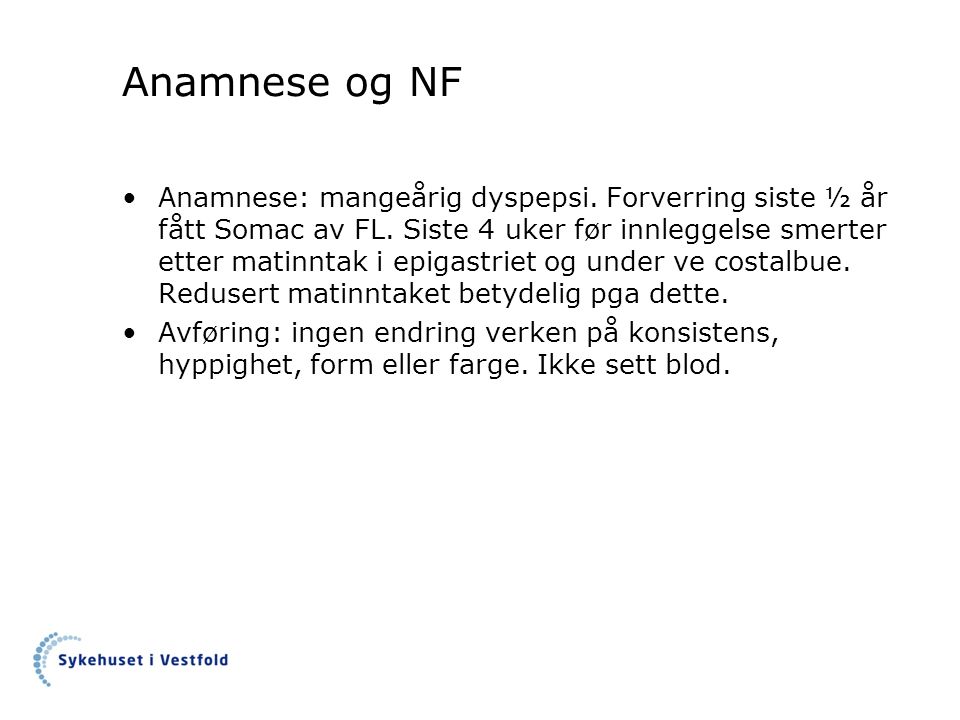 Anamnese og NF Anamnese: mangeårig dyspepsi. Forverring siste ½ år fått Somac av FL.