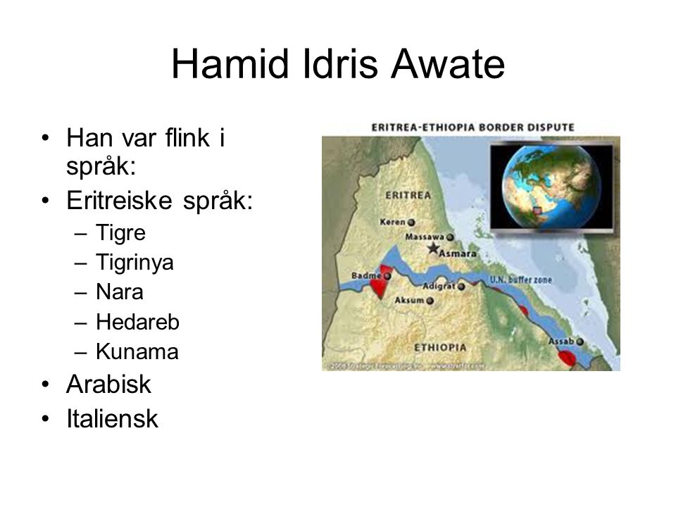 Hamid Idris Awate Han var flink i språk: Eritreiske språk: –Tigre –Tigrinya –Nara –Hedareb –Kunama Arabisk Italiensk