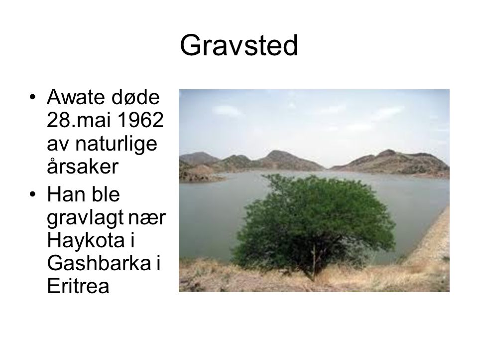 Gravsted Awate døde 28.mai 1962 av naturlige årsaker Han ble gravlagt nær Haykota i Gashbarka i Eritrea