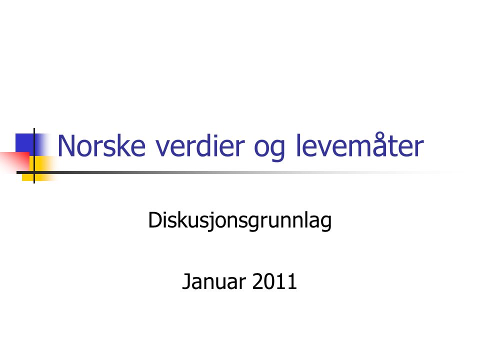 Norske verdier og levemåter Diskusjonsgrunnlag Januar 2011