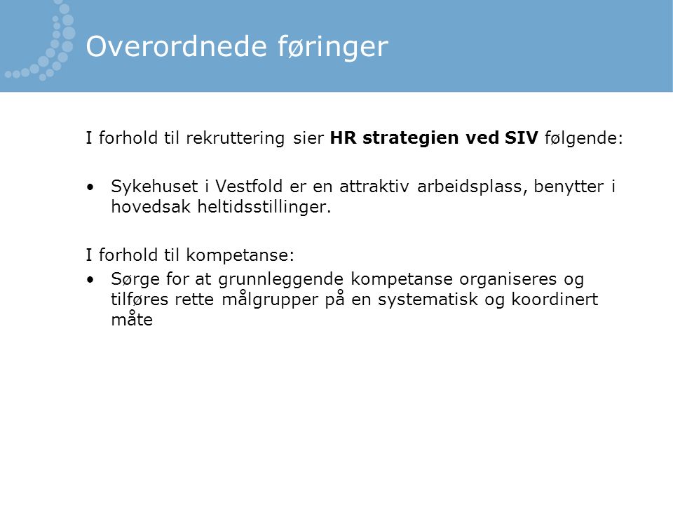 Overordnede føringer I forhold til rekruttering sier HR strategien ved SIV følgende: Sykehuset i Vestfold er en attraktiv arbeidsplass, benytter i hovedsak heltidsstillinger.