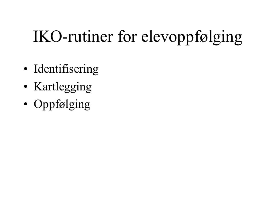 IKO-rutiner for elevoppfølging Identifisering Kartlegging Oppfølging