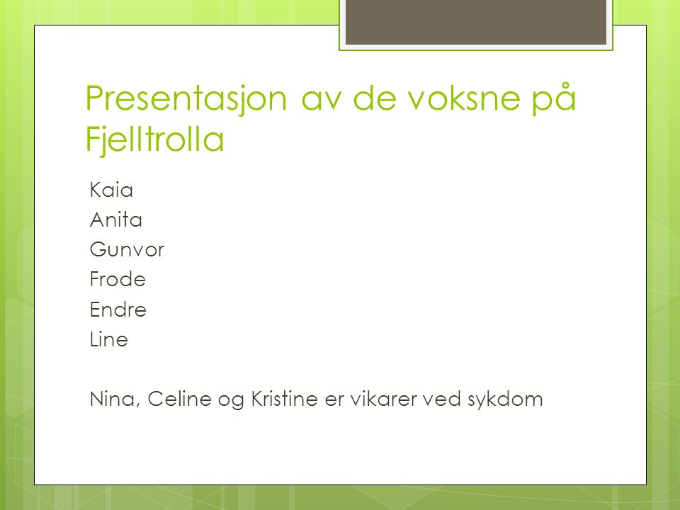 Presentasjon av de voksne på Fjelltrolla Kaia Anita Gunvor Frode Endre Line Nina, Celine og Kristine er vikarer ved sykdom