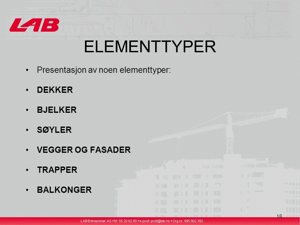 18 ELEMENTTYPER Presentasjon av noen elementtyper: DEKKER BJELKER SØYLER VEGGER OG FASADER TRAPPER BALKONGER