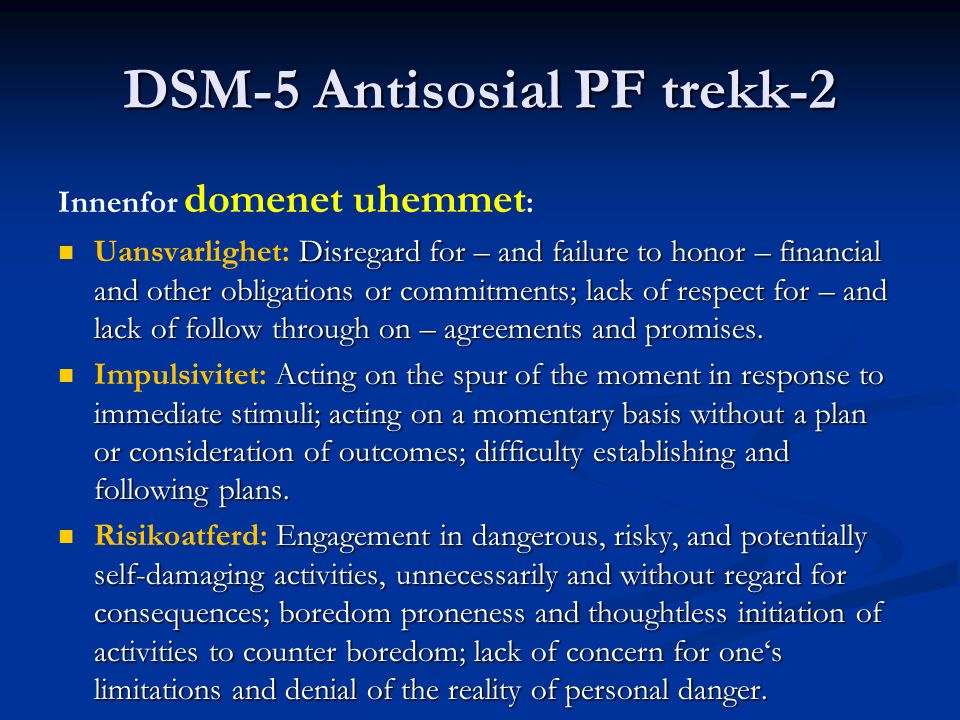 DSM-5 Antisosial PF trekk-2 Innenfor domenet uhemmet : Disregard for – and failure to honor – financial and other obligations or commitments; lack of respect for – and lack of follow through on – agreements and promises.